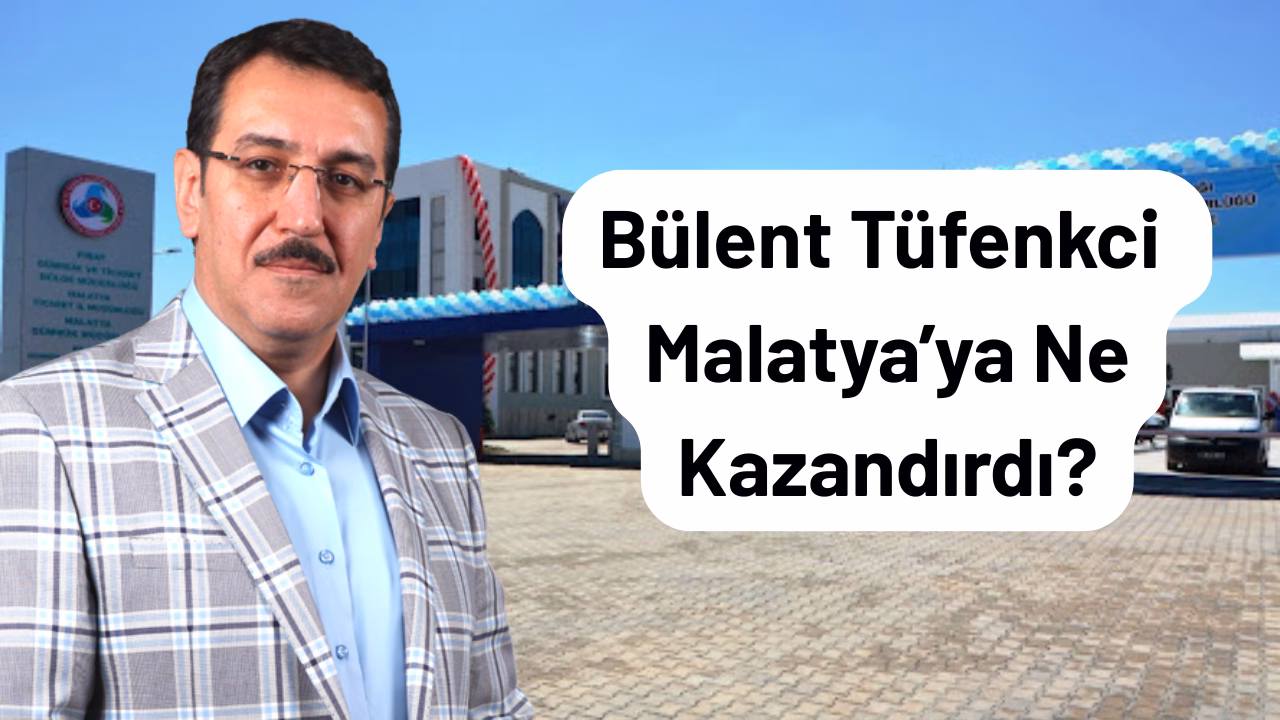 Bülent Tüfenkci Malatya’ya Ne Kazandırdı? AK Parti’nin Malatya’daki en tanıdık simalarından biri olan Bülent Tüfenkci,