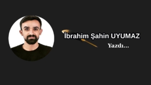İbrahim Şahin Uyumaz köşe yazısı...