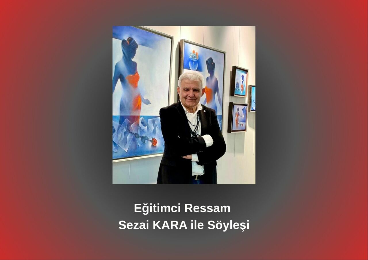 Ressam ve eğitimci Sezai Kara, Betül Fırat’ın sorularını yanıtladı. İlkokul