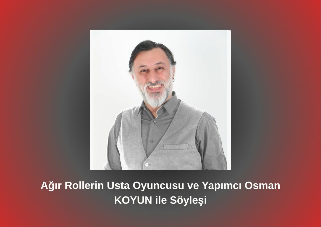 "Ağır Rollerin Usta İsmi Osman KOYUN, Betül Fırat'a Konuştu! Yapımcılık
