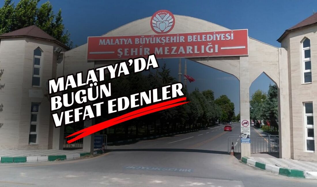 Malatya genelinde bugün vefat eden 9 vatandaşın isimleri, yaşları, ikamet